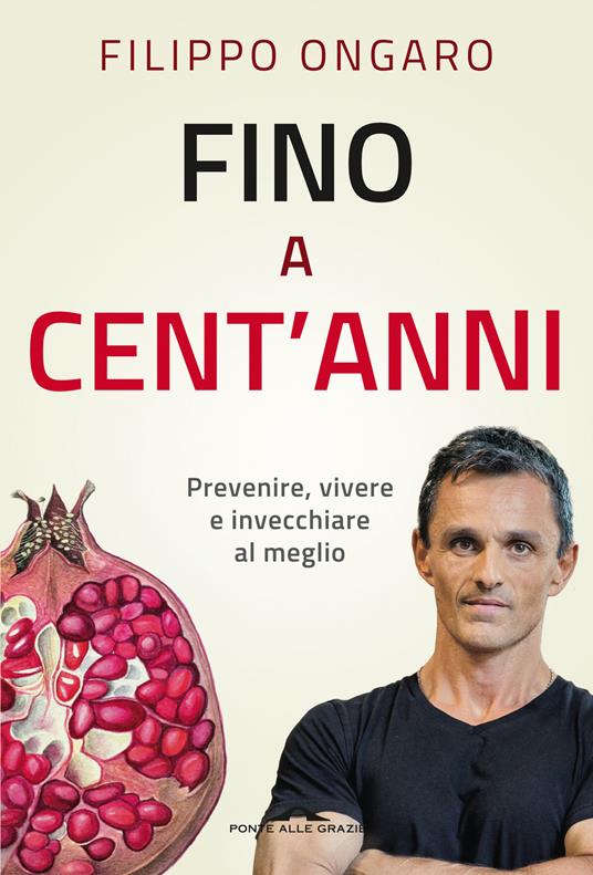 Fino a cent'anni. Prevenire, vivere e invecchiare al meglio - Filippo Ongaro - copertina