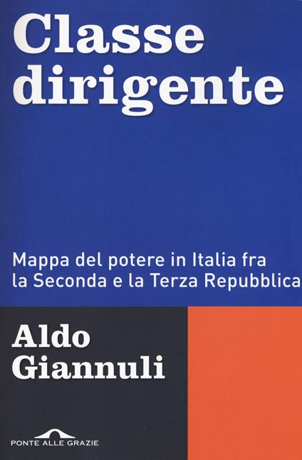 Classe dirigente. Mappa del potere in Italia fra la Seconda e la Terza Repubblica - Aldo Giannuli - copertina