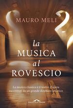 La musica al rovescio. La musica classica e il teatro d'opera raccontati da un grande direttore artistico