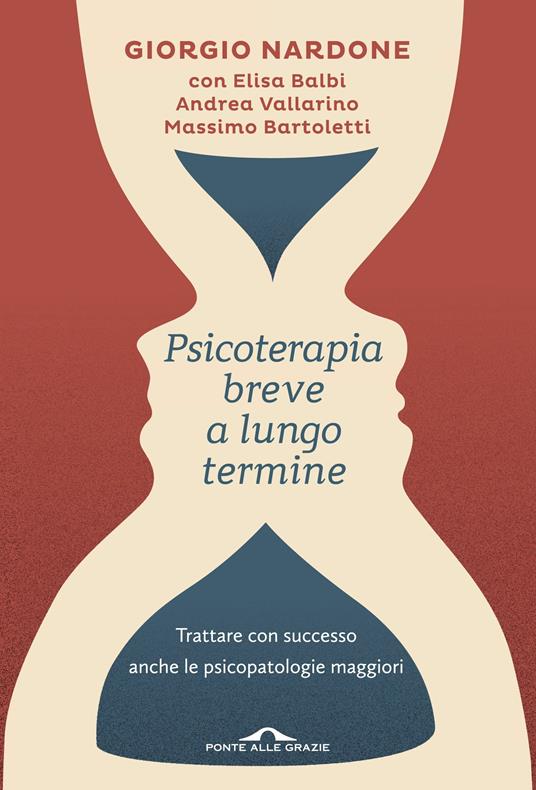 Psicoterapia breve a lungo termine. Trattare con successo anche le piscopatologie maggiori - Giorgio Nardone,Elisa Balbi,Andrea Vallarino - copertina