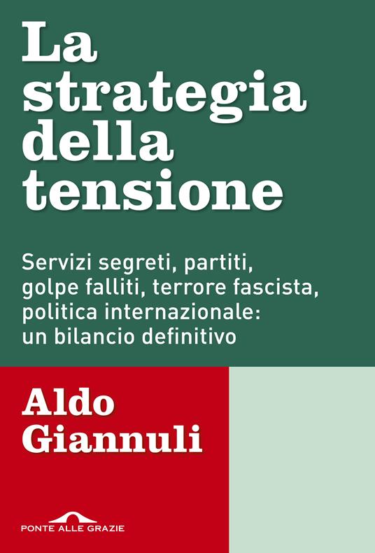 La strategia della tensione. Servizi segreti, partiti, golpe falliti, terrore fascista, politica internazionale: un bilancio definitivo - Aldo Giannuli - copertina