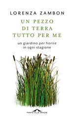 Un pezzo di terra tutto per me. Un giardino per fiorire in ogni stagione