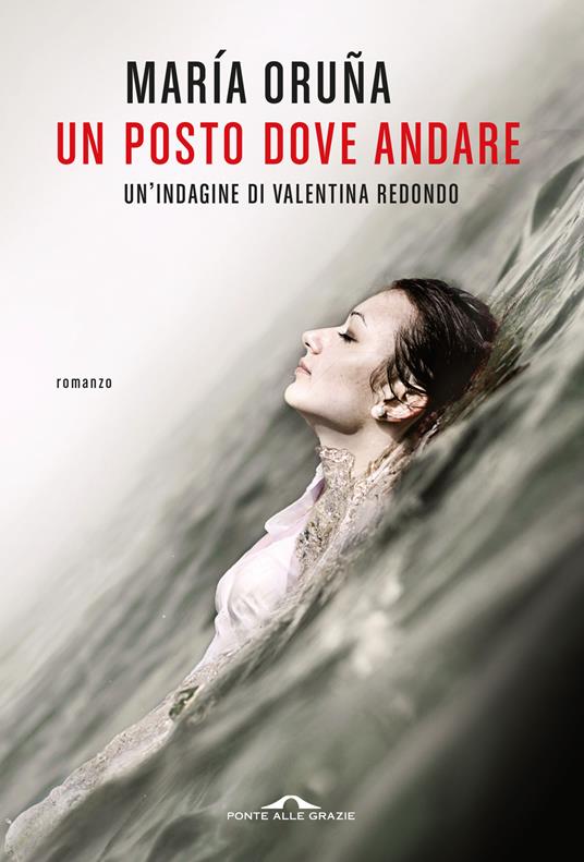 Un posto dove andare. Un'indagine di Valentina Redondo - María Oruña -  Libro - Ponte alle Grazie - Scrittori