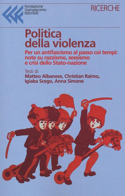 Politica della violenza. Paure, inquietudini e prepotenze di un'Italia sempre più cattiva - Matteo Albanese,Christian Raimo,Igiaba Scego,Anna Simone - ebook