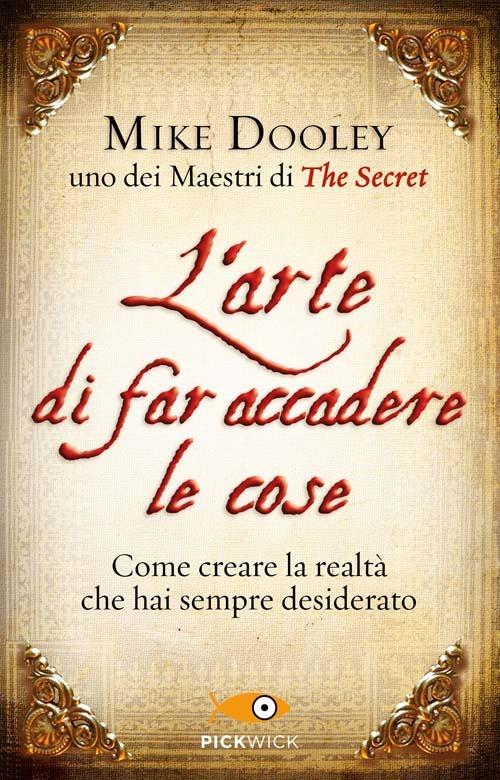 L'arte di far accadere le cose. Come creare la realtà che hai sempre desiderato - Mike Dooley - copertina