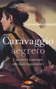 Caravaggio segreto. I misteri nascosti nei suoi capolavori