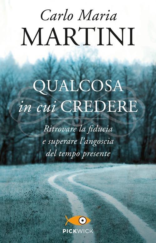 Qualcosa in cui credere. Ritrovare la fiducia e superare l'angoscia del tempo presente - Carlo Maria Martini - copertina