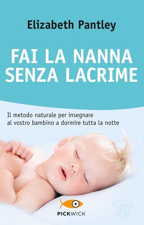 Fai la nanna senza lacrime. Il metodo naturale per insegnare al vostro bambino a dormire tutta la notte senza farlo piangere - Elizabeth Pantley - copertina