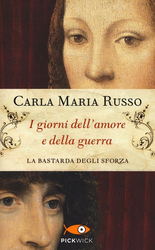 I giorni dell'amore e della guerra. La bastarda degli Sforza - Carla Maria Russo - copertina