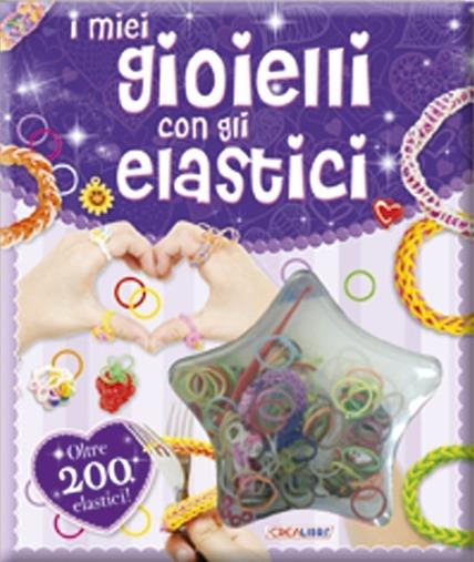 I miei gioielli con gli elastici. Ediz. illustrata. Con gadget - copertina