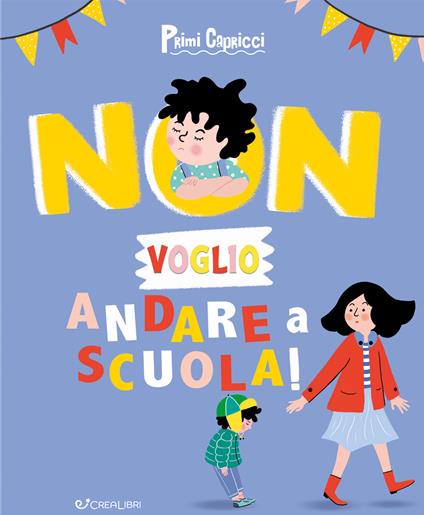 Non voglio andare a scuola! Primi capricci. Ediz. a colori - copertina