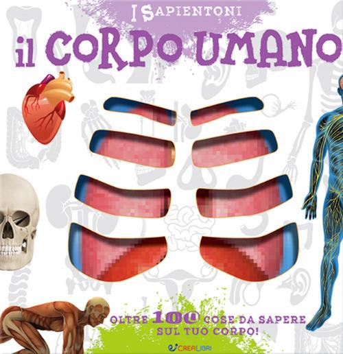 Il corpo umano. Oltre 100 cose da sapere sul tuo corpo - Bradamante - Libro  - Crealibri - I sapientoni | Feltrinelli