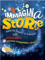 Immaginastorie. Storie da leggere ai bambini per infondere emozioni, tranquillità e sicurezza. Ediz. illustrata