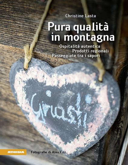 Pura qualità in montagna. Ospitalità autentica. Prodotti regionali. Passeggiate tra i sapori - Christine Lasta - copertina