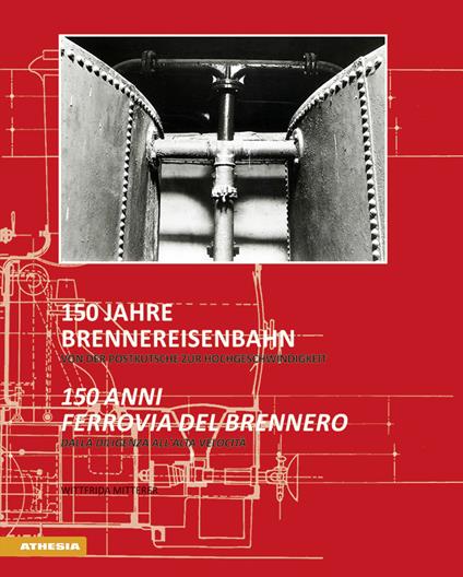 150 Jahre Brennereisenbahn. Von der Postkutsche zur Hochgeschwindigkeit-150 anni ferrovia del Brennero. Dalla diligenza all'alta velocità. Ediz. bilingue - copertina