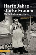 Harte Jahre, starke Frauen. Südtirolerinnen erzählen