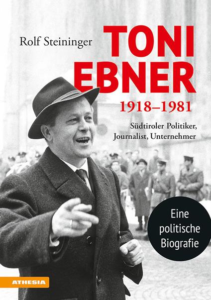 Toni Ebner 1918-1981. Südtiroler Politiker, Journalist, Unternehmer - Rolf Steininger - copertina