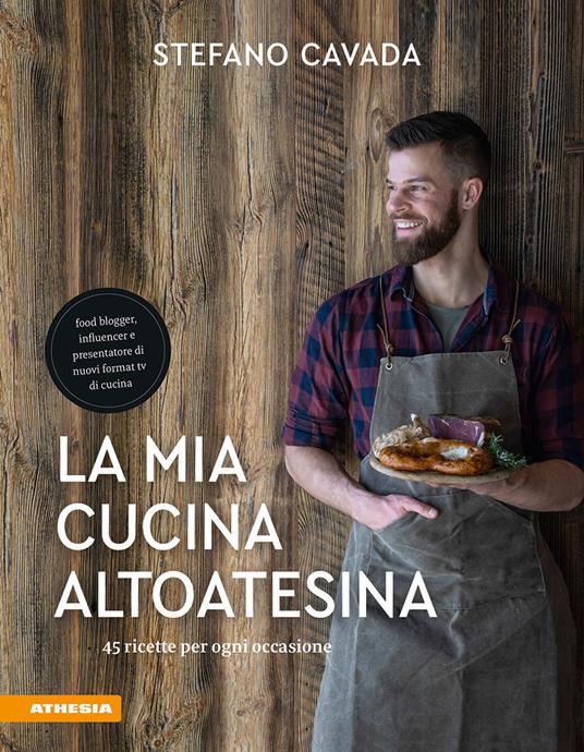 La mia cucina altoatesina. 45 ricette per ogni occasione - Stefano Cavada - copertina