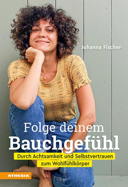 Folge deinem Bauchgefühl. Durch Achtsamkeit und Selbstvertrauen zum Wohlfühlkörper - Johanna Fischer - copertina