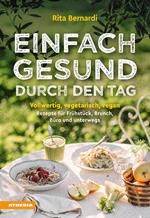 Einfach gesund durch den Tag. Vollwertig, vegetarisch, vegan. Rezepte für Frühstück, Brunch, Büro und unterwegs