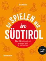 So spielen wir in Südtirol. Über 150 traditionelle und vergessene Spiele für Groß und Klein