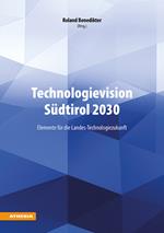 Technologievision Südtirol 2030. Elemente für die Landes-Technologiezukunft