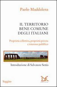 Il territorio, bene comune degli italiani. Proprietà collettiva, proprietà privata e interesse pubblico - Paolo Maddalena - copertina