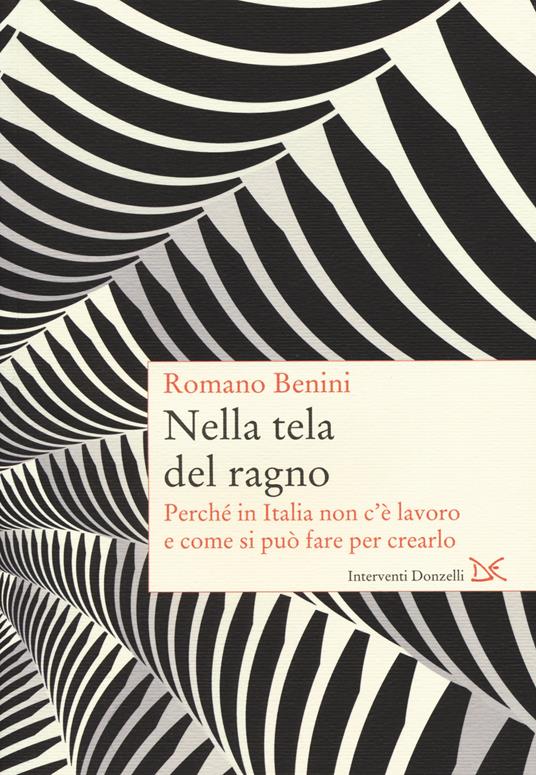 Nella tela del ragno. Perché in Italia non c'è lavoro e come si può fare per crearlo - Romano Benini - copertina