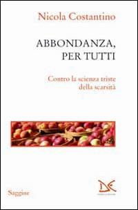 Abbondanza, per tutti. Contro la scienza triste della scarsità - Nicola Costantino - copertina