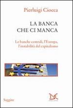 La banca che ci manca. Le banche centrali, l'Europa, l'instabilità del capitalismo