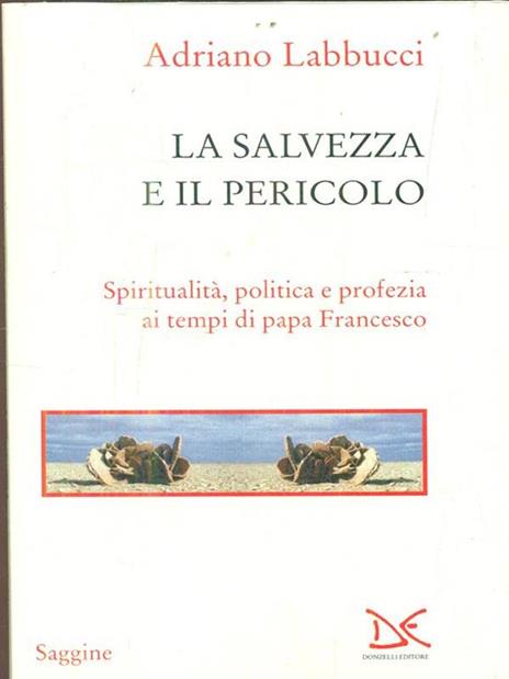 La salvezza e il pericolo. Spiritualità, politica e profezia ai tempi di papa Francesco - Adriano Labbucci - 2