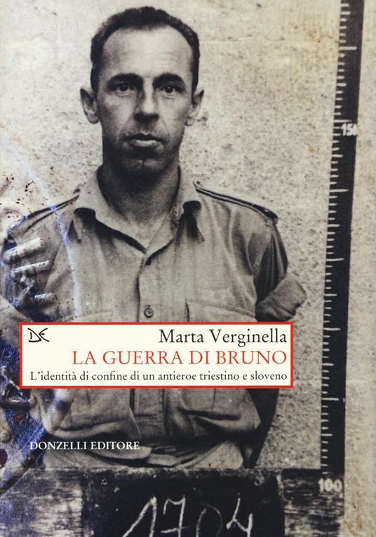 La guerra di Bruno. L'dentità di confine di un antieroe triestino e sloveno - Marta Verginella - copertina