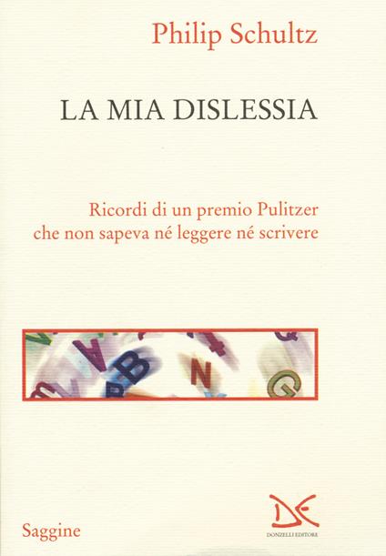 La mia dislessia. Ricordi di un premio Pulitzer che non sapeva né leggere né scrivere - Philip Schultz - copertina