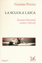 La scuola laica. Gaetano Salvemini contro i clericali