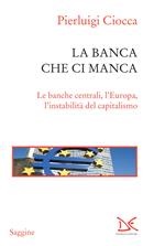 La banca che ci manca. Le banche centrali, l'Europa, l'instabilità del capitalismo