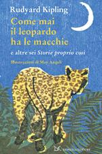 Come mai il leopardo ha le macchie e altre sei «Storie proprio così». Ediz. illustrata