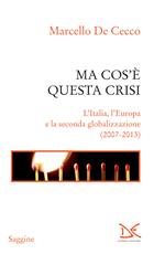 Ma cos'è questa crisi. L'Italia, l'Europa e la seconda globalizzazione (2007-2013)