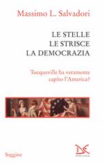 Le stelle, le strisce, la democrazia. Tocqueville ha veramente capito l'America?