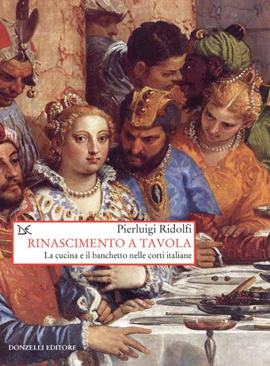 Rinascimento a tavola. La cucina e il banchetto nelle corti italiane - Pierluigi Ridolfi - copertina