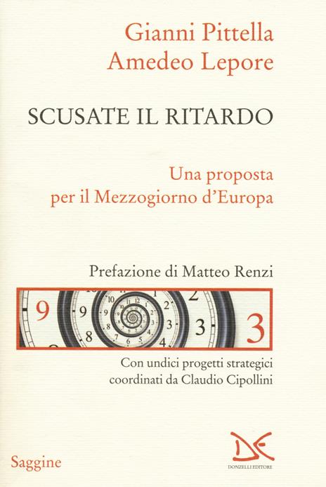 Scusate il ritardo. Una proposta per il Mezzogiorno d'Europa - Gianni Pittella,Amedeo Lepore - copertina