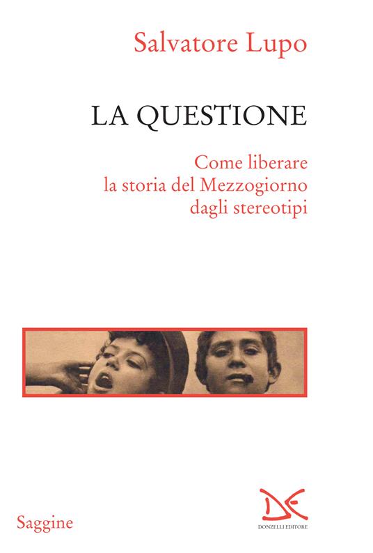 La questione. Come liberare la storia del Mezzogiorno dagli stereotipi - Salvatore Lupo - ebook