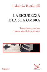 La sicurezza e la sua ombra. Terrorismo, panico, costruzione della minaccia