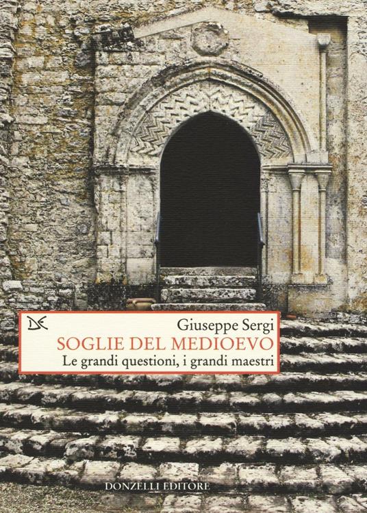 Soglie del Medioevo. Le grandi questioni, i grandi maestri - Giuseppe Sergi - copertina