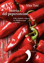 Storia del peperoncino. Cibi, simboli e culture tra Mediterraneo e mondo