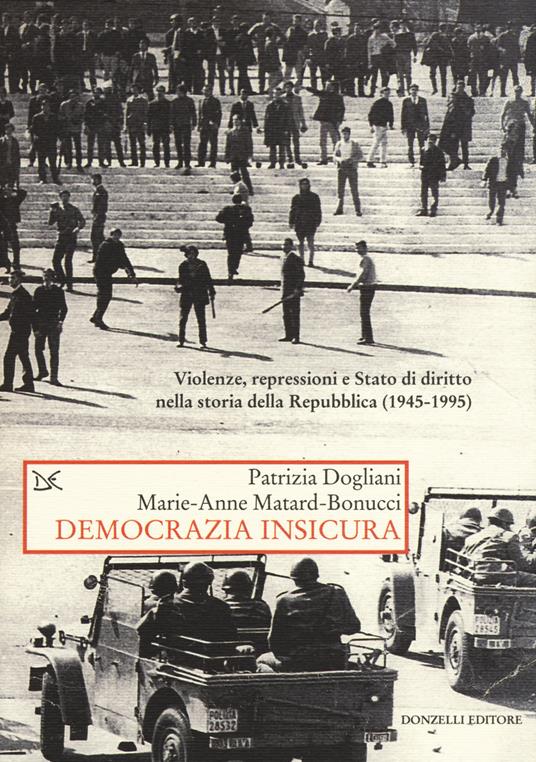 Democrazia insicura. Violenze, repressioni e stato di diritto nella storia della Repubblica (1945-1995) - Marie-Anne Matard-Bonucci,Patrizia Dogliani - copertina