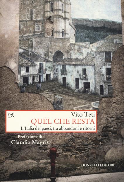 Quel che resta. L'Italia dei paesi, tra abbandoni e ritorni - Vito Teti - copertina