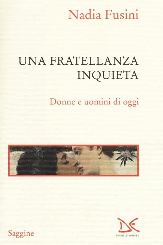 Una fratellanza inquieta. Donne e uomini di oggi - Nadia Fusini - copertina