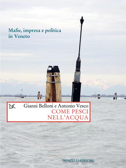 Come pesci nell'acqua. Mafie, impresa e politica in Veneto - Gianni Belloni,Antonio Vesco - ebook