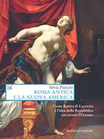 Roma antica e la nuova America. Come il mito di Lucrezia e l'idea di Repubblica varcarono l'Oceano
