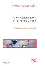 Una certa idea di letteratura. Dieci scrittori per amici